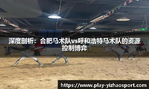 深度剖析：合肥马术队vs呼和浩特马术队的资源控制博弈